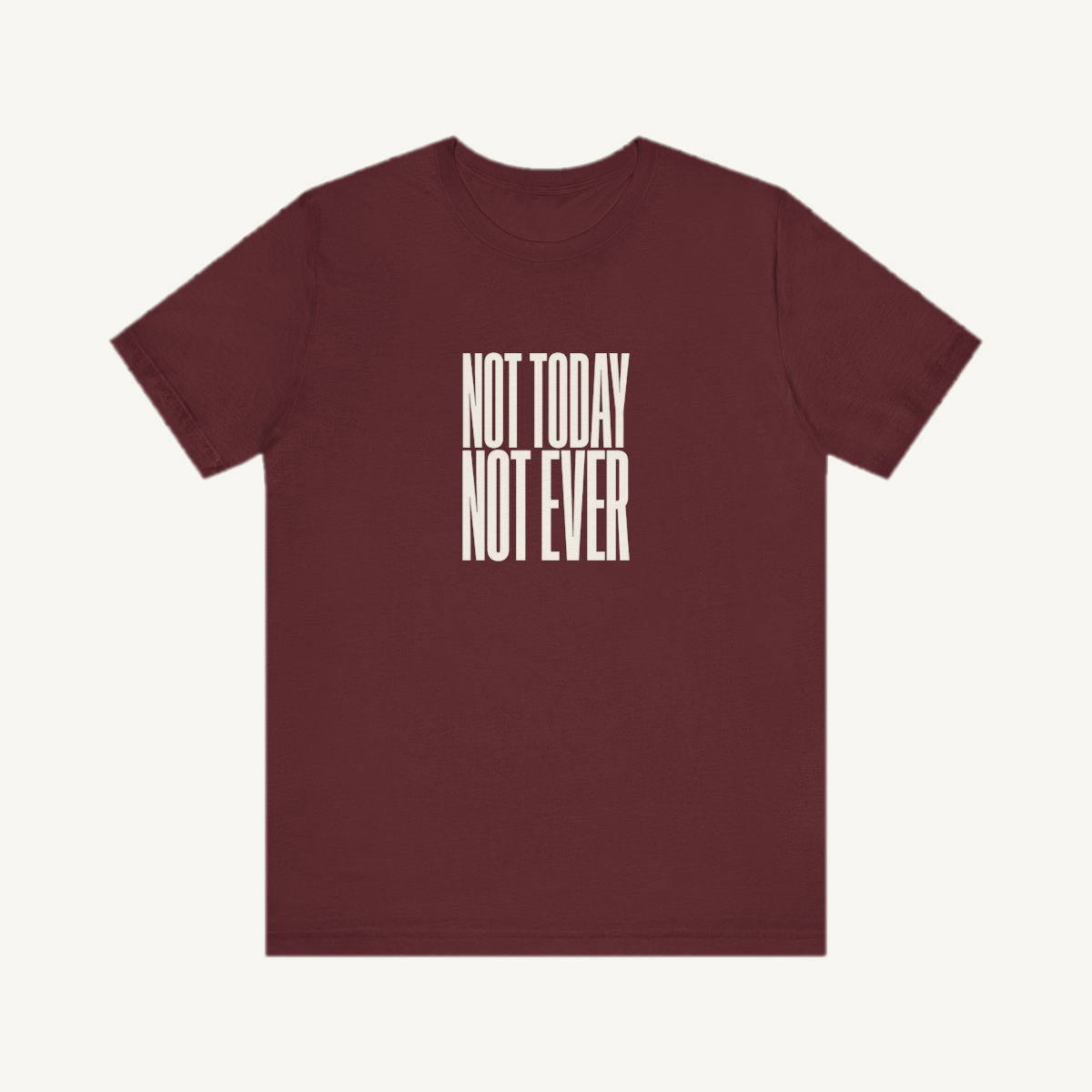 Not Today, Not Ever — Unisex Tee