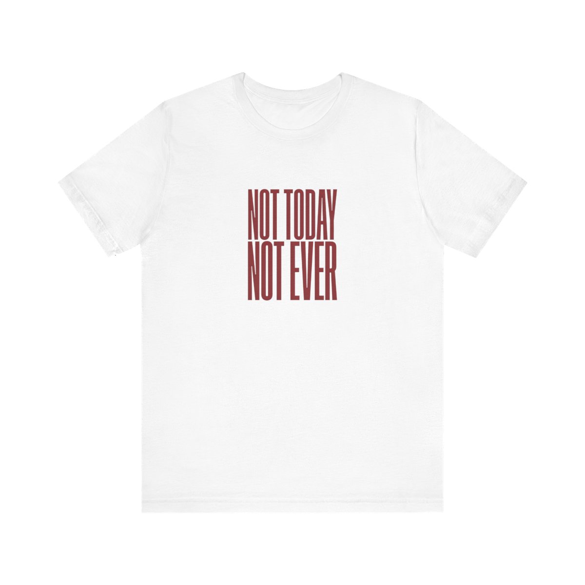 Not Today, Not Ever — Unisex Tee